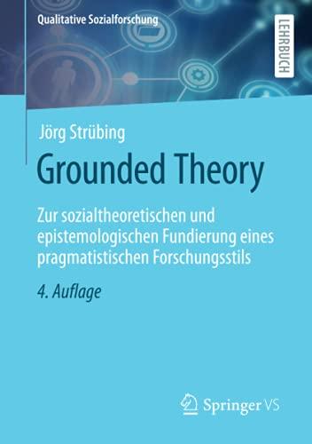 Grounded Theory: Zur sozialtheoretischen und epistemologischen Fundierung eines pragmatistischen Forschungsstils (Qualitative Sozialforschung)