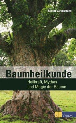 Baumheilkunde. Begegnungen und Erfahrungen mit den Heilkräften der Bäume