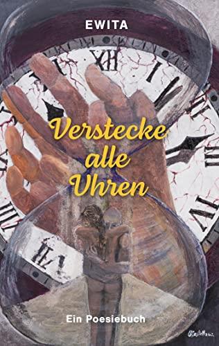 Verstecke alle Uhren: Ein Poesiebuch