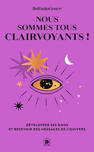 Nous sommes tous clairvoyants ! : développer ses dons et recevoir des messages de l'Univers