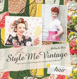 Style Me Vintage: Easy Step-by-step Techniques for Creating Classic Hairstyles