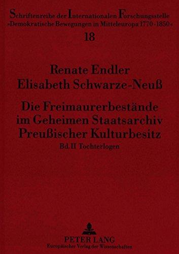 Die Freimaurerbestände im Geheimen Staatsarchiv Preußischer Kulturbesitz: Bd. 2. Tochterlogen (Schriftenreihe der internationalen Forschungsstelle "Demokratische Bewegung in Mitteleuropa 1770-1850")