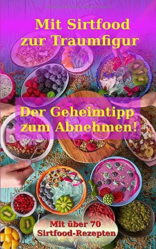 Mit Sirtfood zur Traumfigur  Der Geheimtipp zum Abnehmen!   Mit über 70  Sirtfood-Rezepten