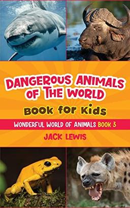 Dangerous Animals of the World Book for Kids: Astonishing photos and fierce facts about the deadliest animals on the planet! (Wonderful World of Animals, Band 3)