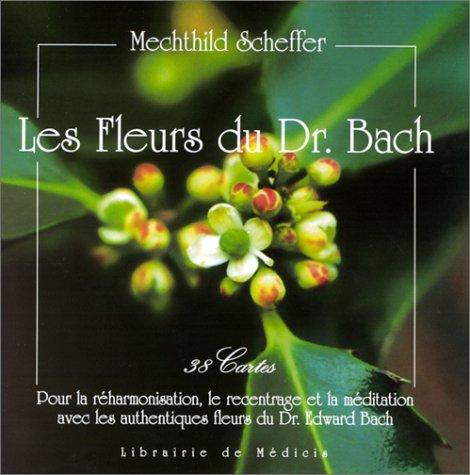 Les fleurs du Dr Bach : 38 cartes pour la réharmonisation, le recentrage et la méditation avec les authentiques fleurs du Dr Edward Bach