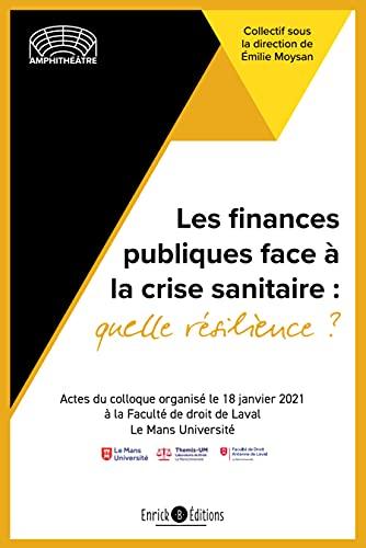 Les finances publiques face à la crise sanitaire : quelle résilience ? : actes du colloque, organisé le 18 janvier 2021 à la Faculté de droit de Laval