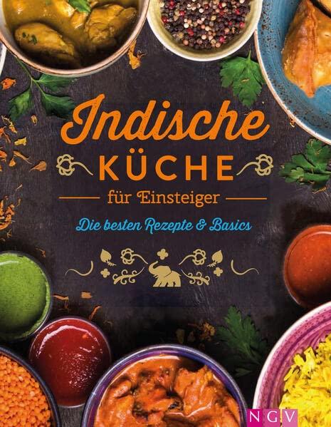 Indische Küche für Einsteiger: Die besten Rezepte & Basics | Mit Fleisch, Fisch und vegatarisch