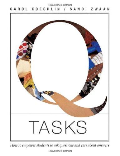 Q Tasks: How to Empower Students to Ask Questions: How to Empower Students to Ask Questions and Care About Answers