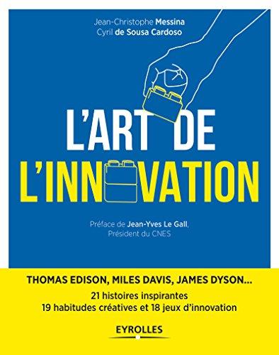 L'art de l'innovation : 21 histoires inspirantes de l'épopée humaine : Thomas Edison, Miles Davis, James Dyson...