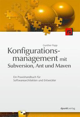 Konfigurationsmanagement mit Subversion, Ant und Maven. Ein Praxishandbuch für Software-Architekten und Entwickler