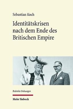 Identitätskrisen nach dem Ende des Britischen Empire: Zur kulturellen Neu-Verortung in Kanada, Australien und Aotearoa Neuseeland (Bedrohte Ordnungen, Band 18)