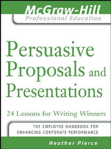 Persuasive Proposals and Presentations: 24 Lessons for Writing Winners (The McGraw-Hill Professional Education Series) (English Edition)