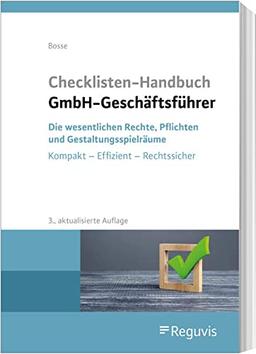 Checklisten Handbuch GmbH-Geschäftsführer: Die wesentlichen Rechte, Pflichten und Gestaltungsspielräume Kompakt - Effizient - Rechtssicher