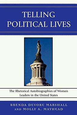 Telling Political Lives: The Rhetorical Autobiographies of Women Leaders in the United States (Lexington Studies in Political Communication)