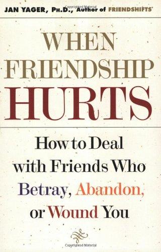 When Friendship Hurts: How to Deal with Friends Who Betray, Abandon, or Wound You