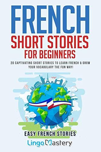 French Short Stories for Beginners: 20 Captivating Short Stories to Learn French & Grow Your Vocabulary the Fun Way! (Easy French Stories, Band 1)