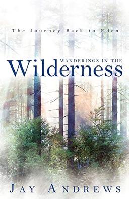 Wanderings in the Wilderness: The Journey Back to Eden: The Journey Back to Eden