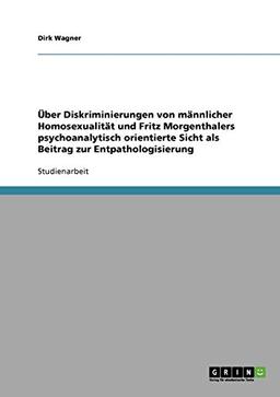 Über Diskriminierungen von männlicher Homosexualität und Fritz Morgenthalers psychoanalytisch orientierte Sicht als Beitrag zur Entpathologisierung