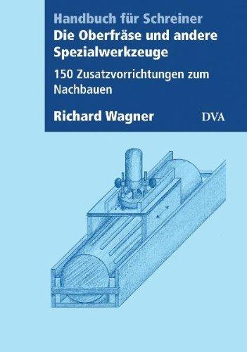 Die Oberfräse und andere Spezialwerkzeuge: 150 Zusatzvorrichtungen zum Nachbauen: 150 Zusatzvorrichtungen zum Nachbauen. Handbuch für Schreiner