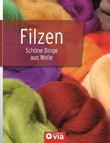 Filzen: Schöne Dinge aus Wolle