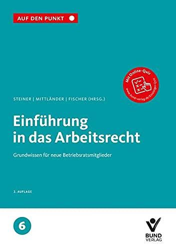 Einführung in das Arbeitsrecht: Grundwissen für neue Betriebsratsmitglieder Reihe: Auf den Punkt, Band 6.