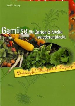 Gemüse für Garten & Küche wiederentdeckt. Liebesapfel, Mangold und Rapunzel