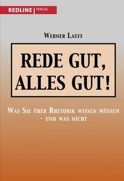 Rede gut, alles gut!: Was Sie Über Rhetorik Wissen Müssen - Und Was Nicht