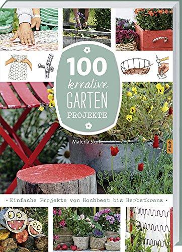 100 kreative Garten-Projekte: Einfache Projekte von Hochbeet bis Herbstkranz.