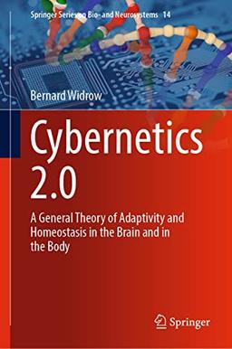 Cybernetics 2.0: A General Theory of Adaptivity and Homeostasis in the Brain and in the Body (Springer Series on Bio- and Neurosystems, 14, Band 14)