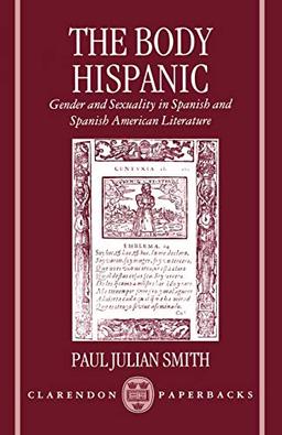 The Body Hispanic: Gender and Sexuality in Spanish and Spanish American Literature (Clarendon Paperbacks)