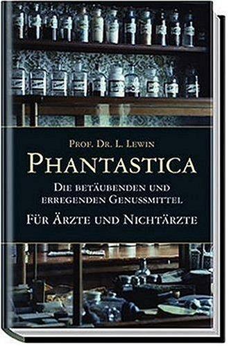 Phantastica - Die betäubenden und erregenden Genußmittel - Für Ärzte und Nichtärzte