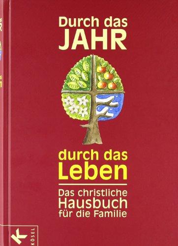 Durch das Jahr - durch das Leben: Das christliche Hausbuch für die Familie - Bearbeitet und durchgesehen von Peter Neysters und Karl Heinz Schmitt: Hausbuch der christlichen Familie