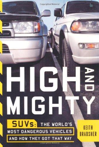 High and Mighty: SUVs-the World's Most Dangerous Vehicles and How They Got That Way: SUV's - The World's Most Dangerous and How They Got That Way