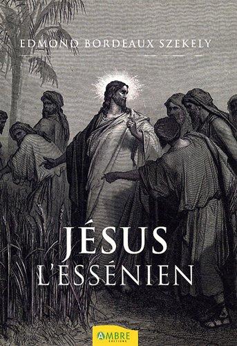 Jésus l'Essénien : une réévaluation des manuscrits de la mer Morte : les textes hébreux et araméens originaux transcrits par Edmond Bordeaux Székely