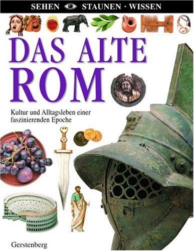 Sehen. Staunen. Wissen. Das alte Rom. Kultur und Alltagsleben einer faszinierenden Epoche