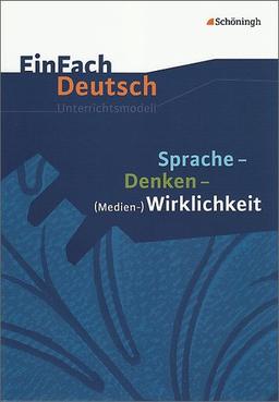 EinFach Deutsch Unterrichtsmodelle: Sprache - Denken - (Medien-)Wirklichkeit: Gymnasiale Oberstufe: Klassen 11 - 13