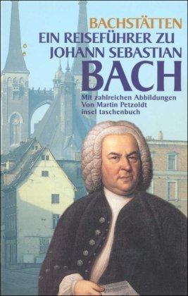 Bach-Stätten: Ein Reiseführer zu Johann Sebastian Bach (insel taschenbuch)