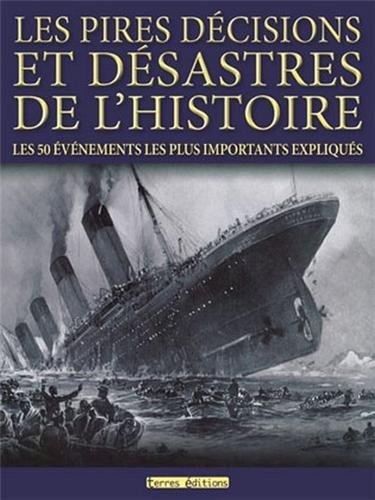 Les pires décisions et désastres de l'histoire : les 50 événements les plus importants expliqués