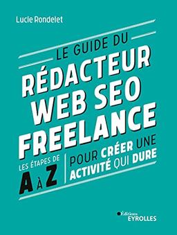 Le guide du rédacteur web SEO freelance : les étapes de A à Z pour créer une activité qui dure