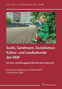 Sushi, Sandmann, Sozialismus: Kultur- und Landeskunde der DDR: Ein Text- und Übungsbuch für den DaF-Unterricht (DaF/DaZ in Forschung und Lehre)