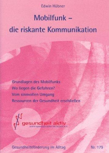 Mobilfunk - die riskante Kommunikation. Grundlagen des Mobilfunks. Wo liegen die Gefahren? Vom sinnvollen Umgang. Ressourcen der Gesundheit erschliessen