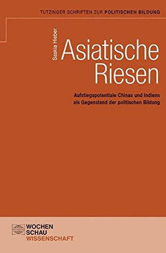 Asiatische Riesen: Aufstiegspotentiale Chinas und Indiens als Gegenstand der politischen Bildung (Tutzinger Schriften zur politischen Bildung)