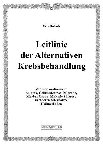 Leitlinie der Alternativen Krebsbehandlung: Mit Informationen zu Asthma, Colitis ulcerosa, Migräne, Morbus Crohn, Multiple Sklerose und deren Alternative Heilmethoden