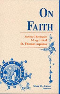 On Faith: Summa Theologiae 2-2, Qq.1-16 of St. Thomas Aquinas (Readings in the Summa Theologiae, Vol 1)