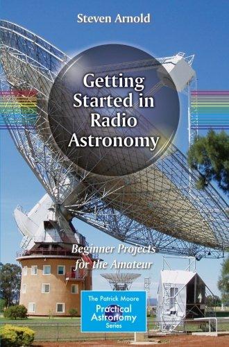 Getting Started in Radio Astronomy: Beginner Projects for the Amateur (The Patrick Moore Practical Astronomy Series)