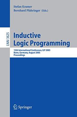 Inductive Logic Programming: 15th International Conference, ILP 2005, Bonn, Germany, August 10-13, 2005, Proceedings (Lecture Notes in Computer Science (3625), Band 3625)