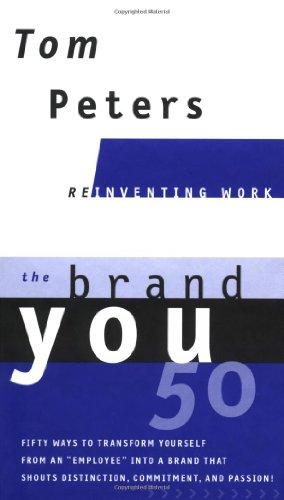 The Brand You50 (Reinventing Work): Fifty Ways to Transform Yourself from an "Employee" into a Brand That Shouts Distinction, Commitment, and Passion!