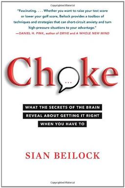 Choke: What the Secrets of the Brain Reveal About Getting It Right When You Have To