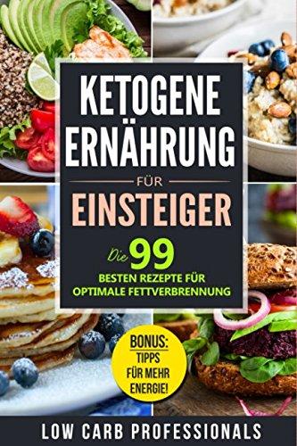 Ketogene Ernährung für Einsteiger: Die 99 besten Rezepte für optimale Fettverbrennung