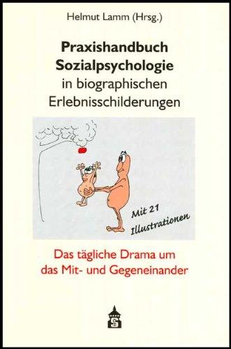 Praxishandbuch Sozialpsychologie in biographischen Erlebnisschilderungen. Das tägliche Drama um das Mit- und Gegeneinander